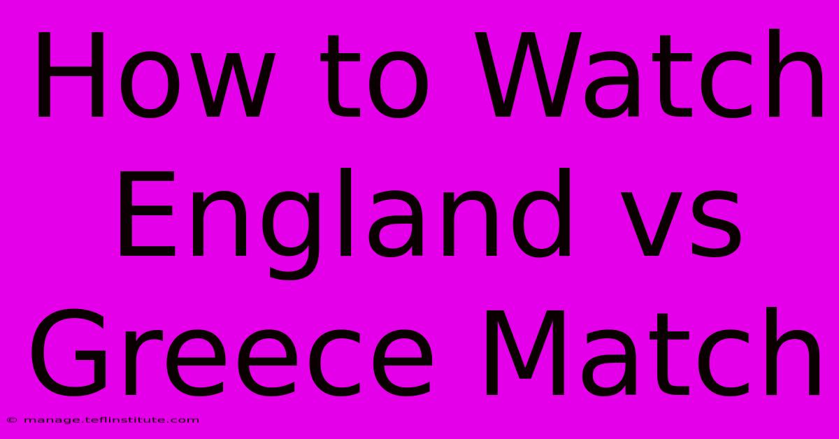 How To Watch England Vs Greece Match