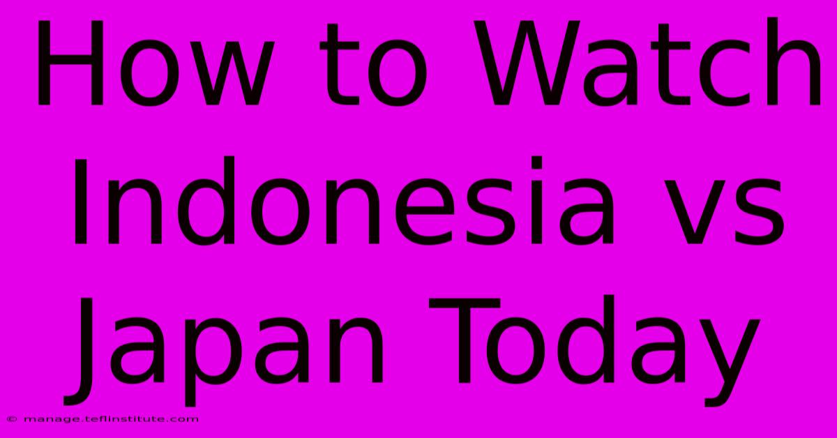 How To Watch Indonesia Vs Japan Today