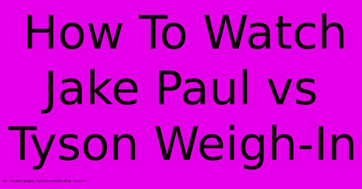 How To Watch Jake Paul Vs Tyson Weigh-In