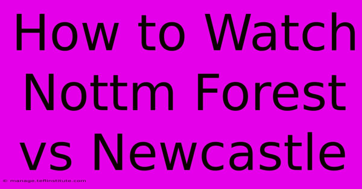 How To Watch Nottm Forest Vs Newcastle