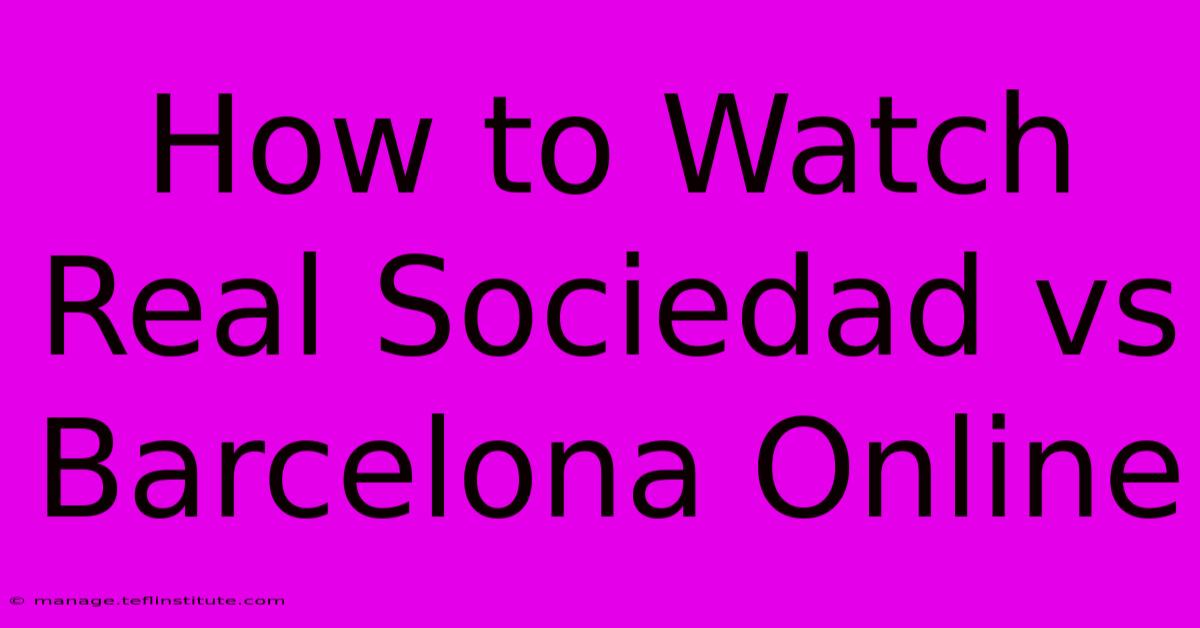 How To Watch Real Sociedad Vs Barcelona Online