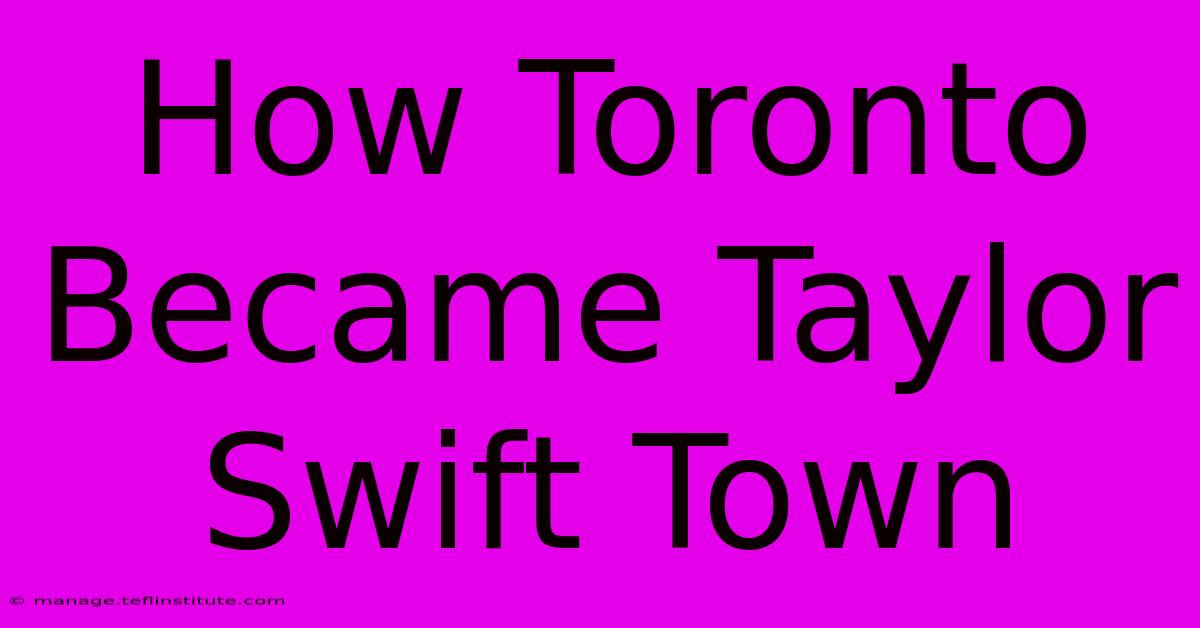 How Toronto Became Taylor Swift Town