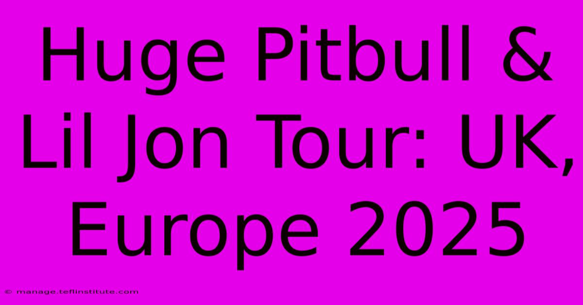 Huge Pitbull & Lil Jon Tour: UK, Europe 2025