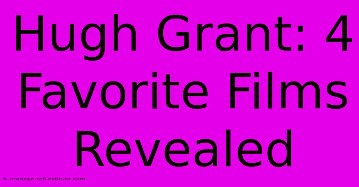 Hugh Grant: 4 Favorite Films Revealed