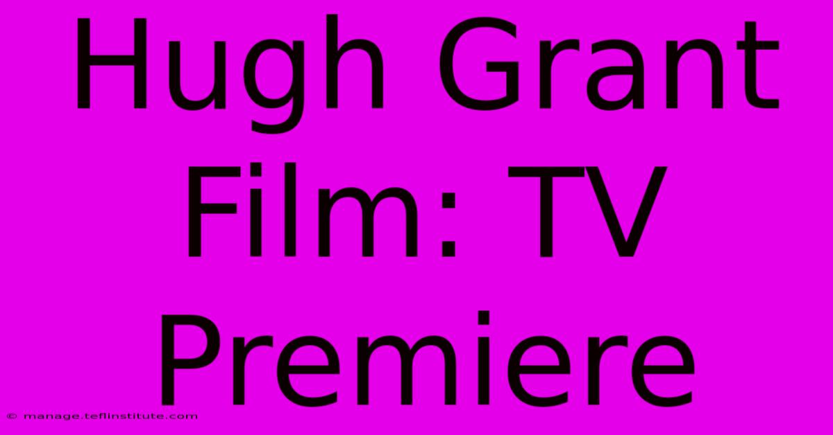 Hugh Grant Film: TV Premiere