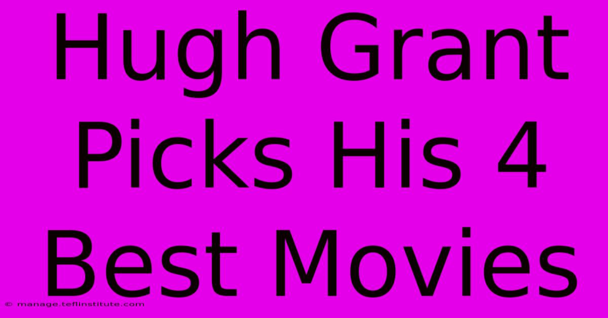 Hugh Grant Picks His 4 Best Movies