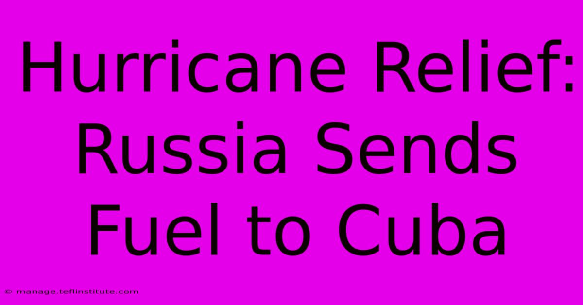 Hurricane Relief: Russia Sends Fuel To Cuba 