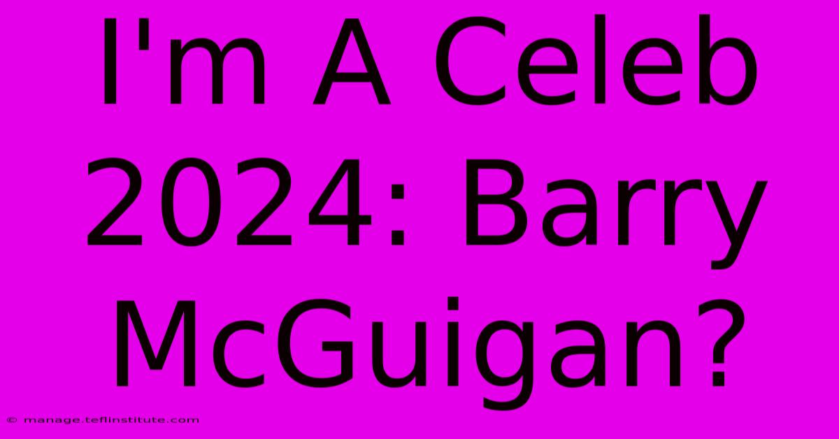 I'm A Celeb 2024: Barry McGuigan?