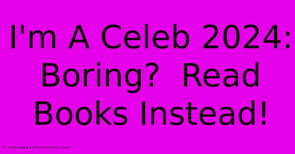 I'm A Celeb 2024: Boring?  Read Books Instead!