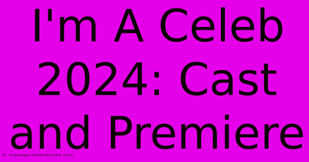 I'm A Celeb 2024: Cast And Premiere