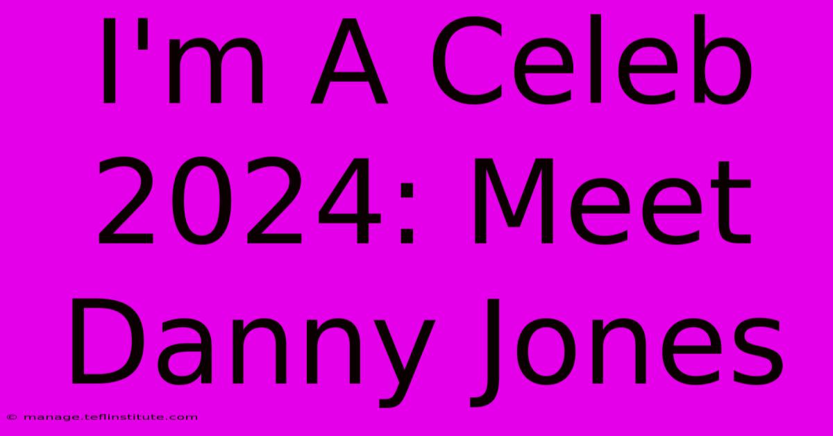 I'm A Celeb 2024: Meet Danny Jones