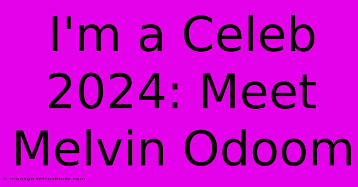 I'm A Celeb 2024: Meet Melvin Odoom