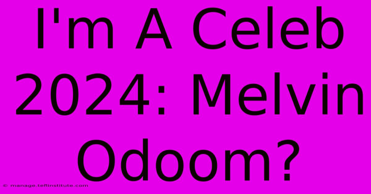 I'm A Celeb 2024: Melvin Odoom?