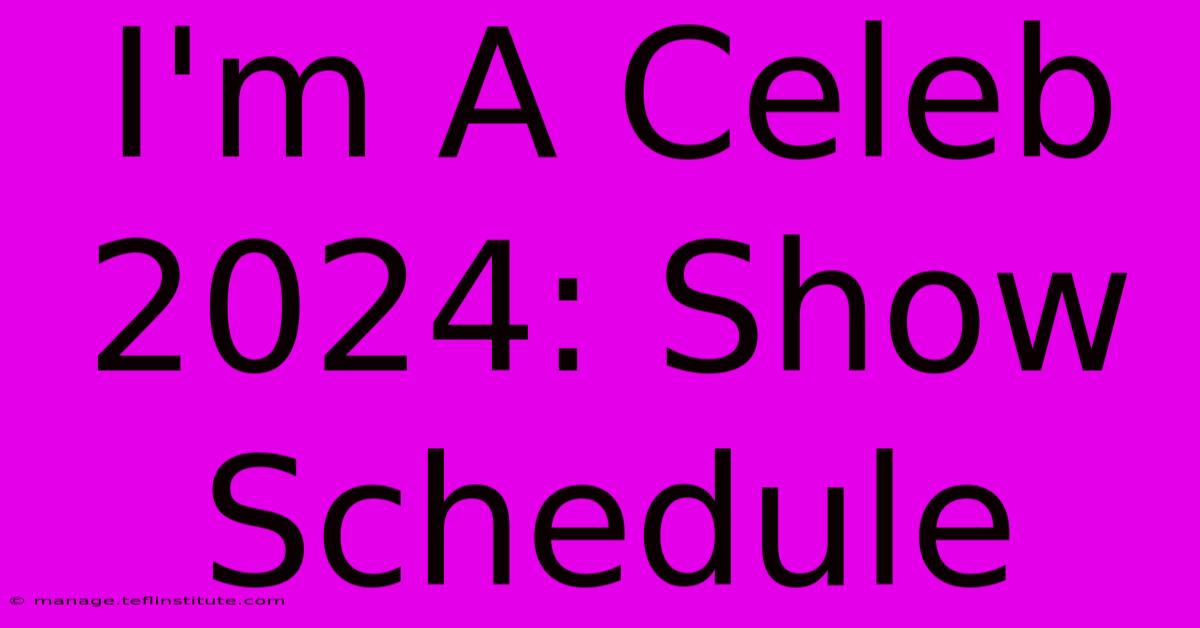 I'm A Celeb 2024: Show Schedule