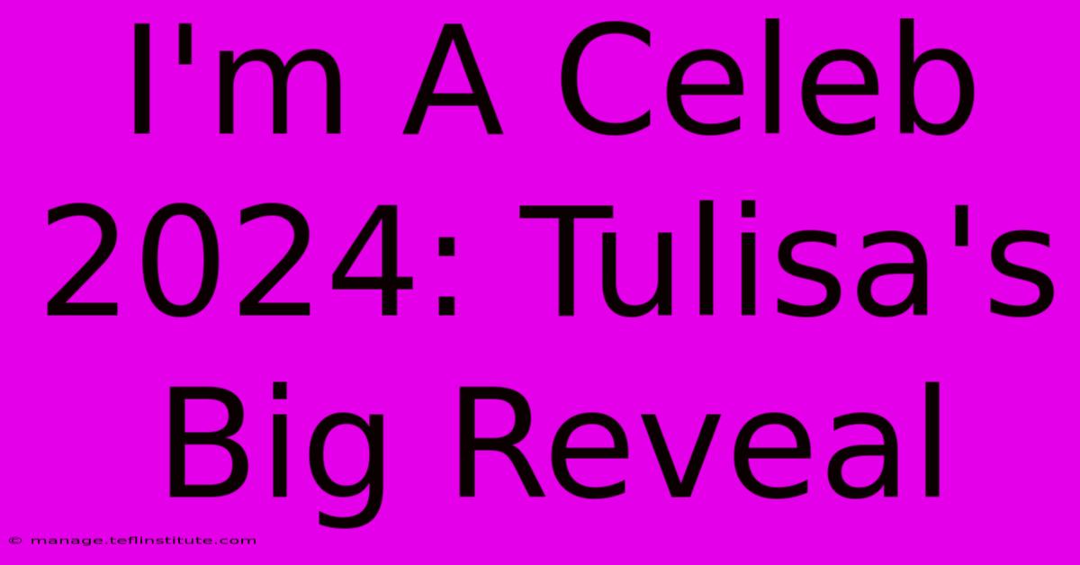 I'm A Celeb 2024: Tulisa's Big Reveal