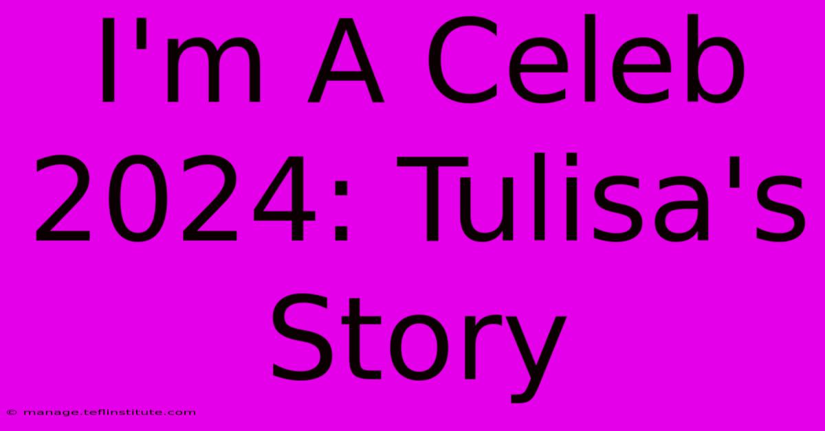 I'm A Celeb 2024: Tulisa's Story