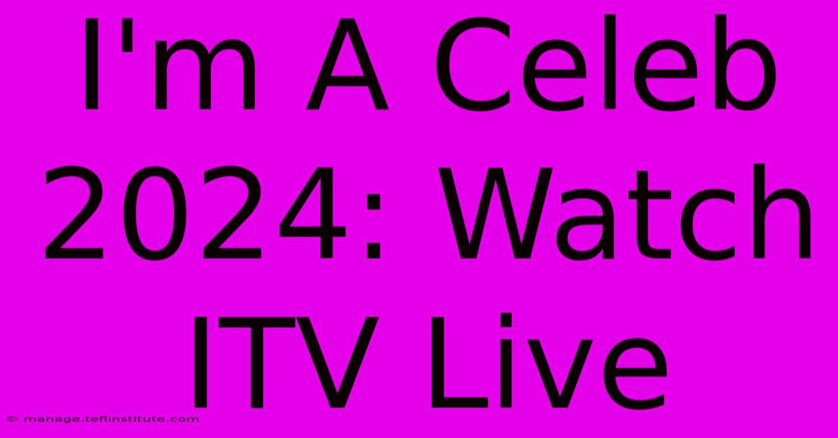 I'm A Celeb 2024: Watch ITV Live