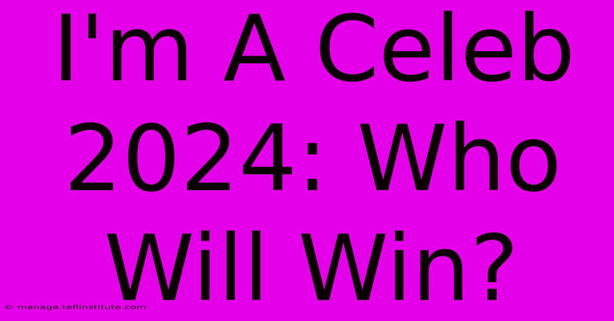 I'm A Celeb 2024: Who Will Win?