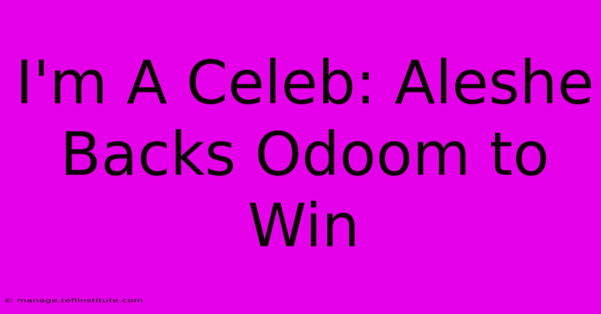 I'm A Celeb: Aleshe Backs Odoom To Win