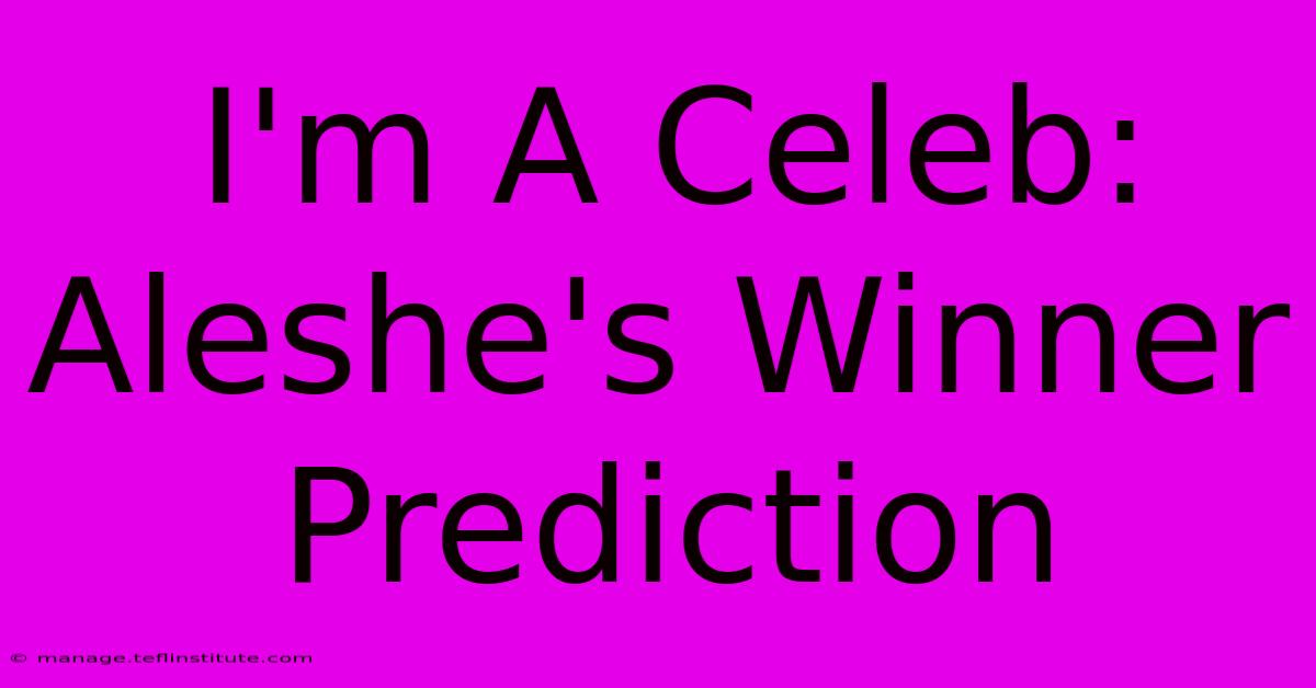 I'm A Celeb: Aleshe's Winner Prediction