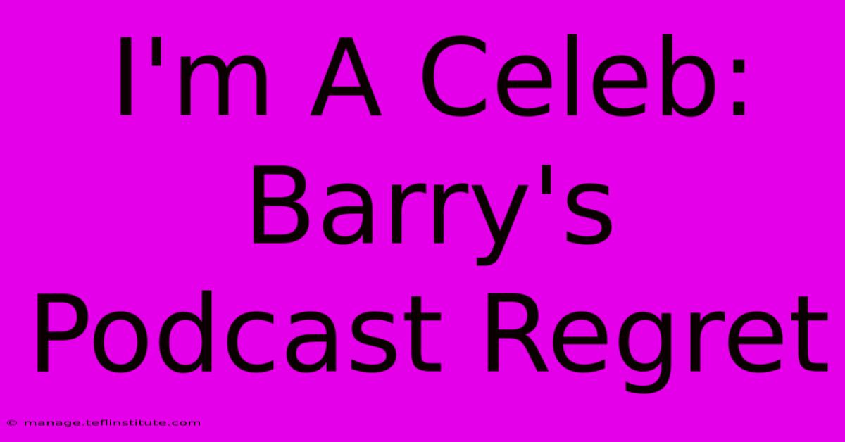 I'm A Celeb: Barry's Podcast Regret