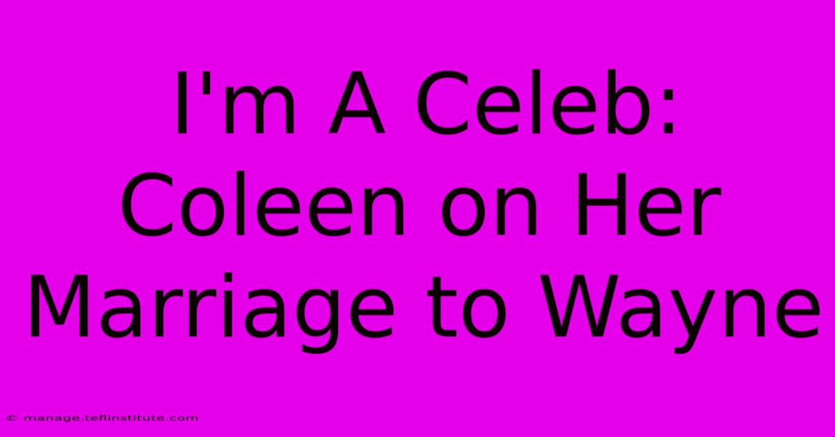 I'm A Celeb: Coleen On Her Marriage To Wayne