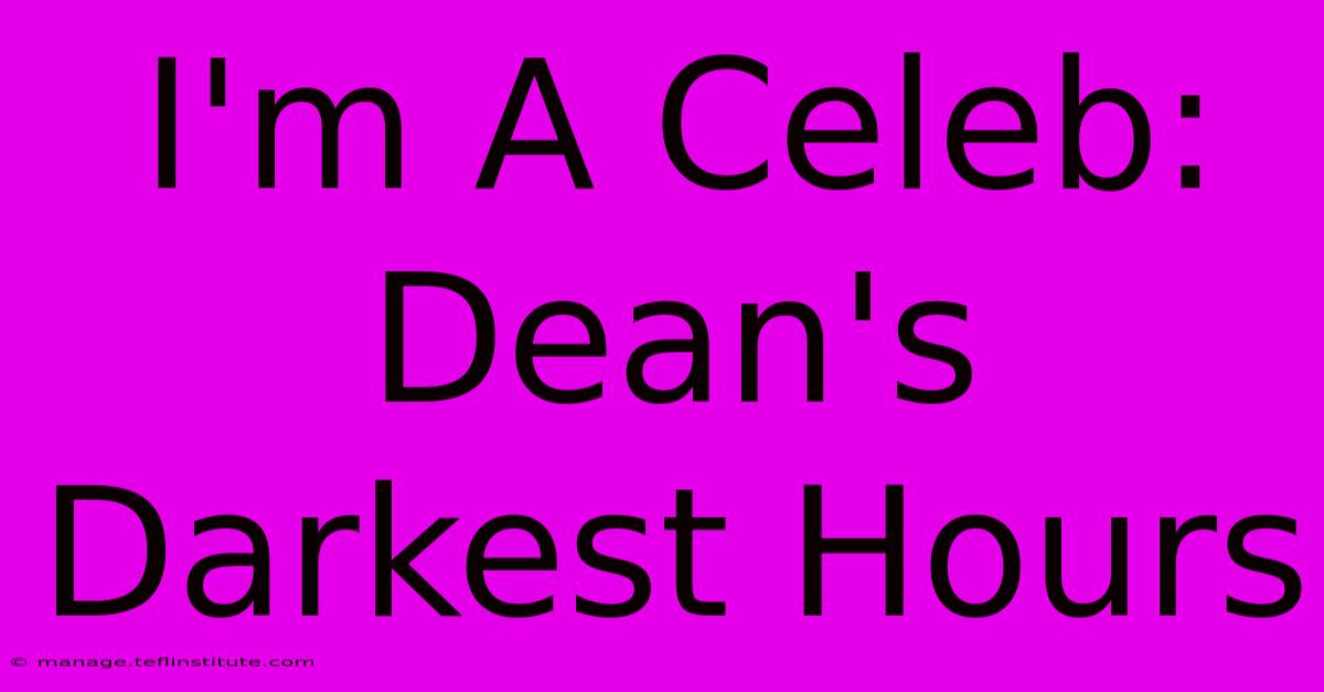 I'm A Celeb: Dean's Darkest Hours