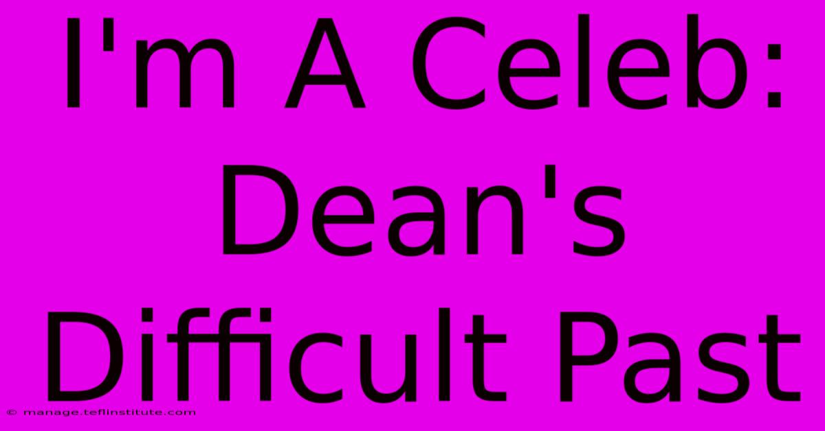 I'm A Celeb: Dean's Difficult Past