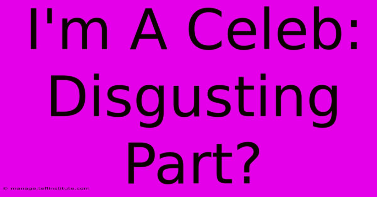 I'm A Celeb: Disgusting Part?