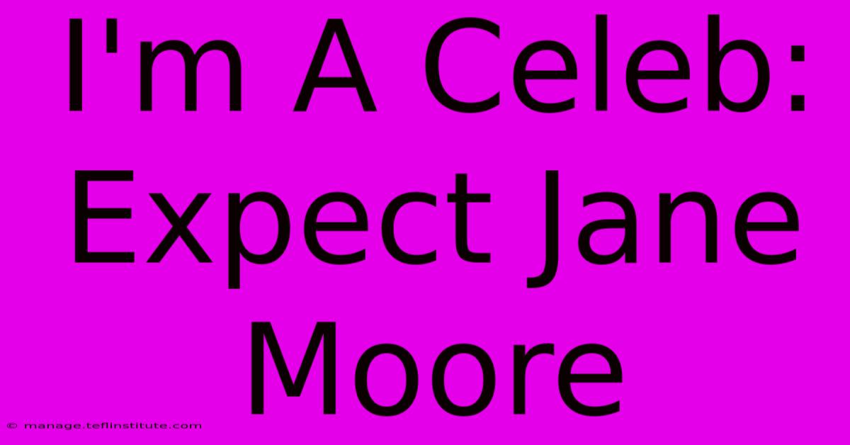 I'm A Celeb: Expect Jane Moore