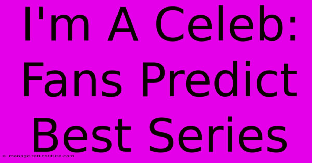 I'm A Celeb: Fans Predict Best Series