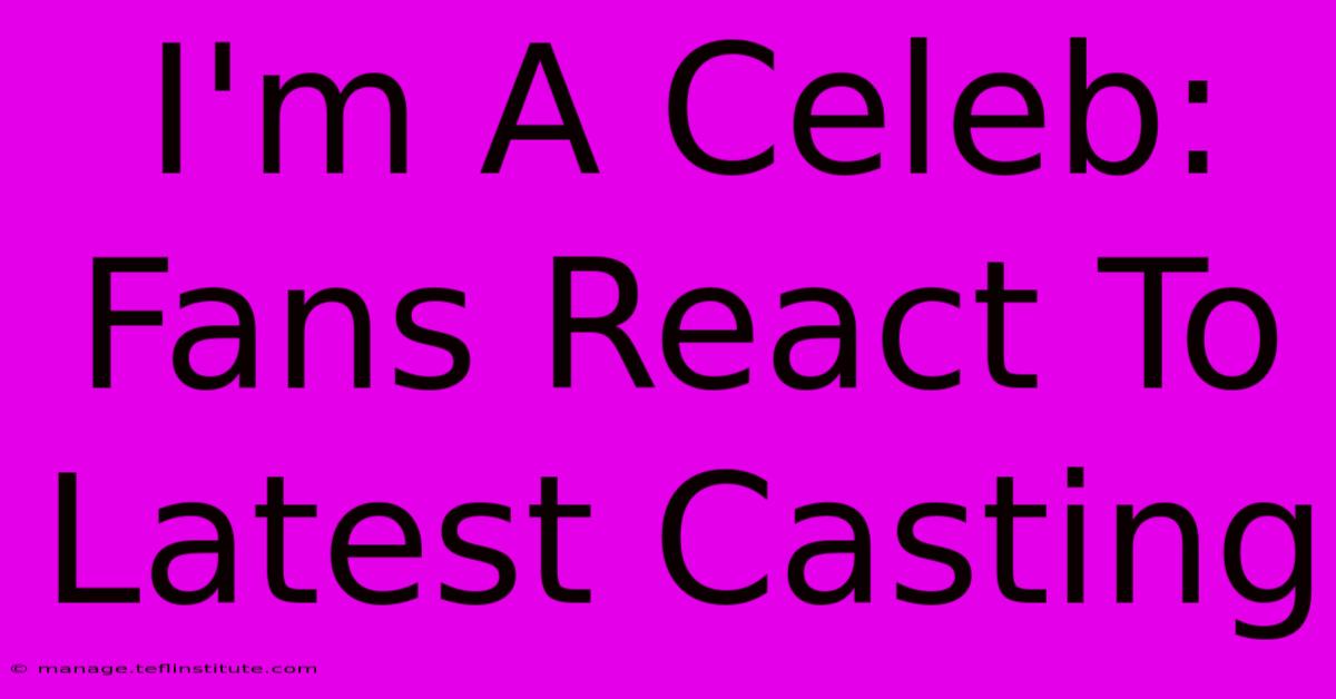 I'm A Celeb:  Fans React To Latest Casting