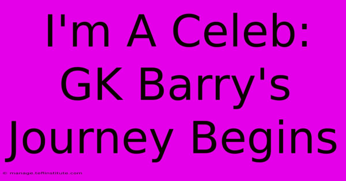 I'm A Celeb: GK Barry's Journey Begins 