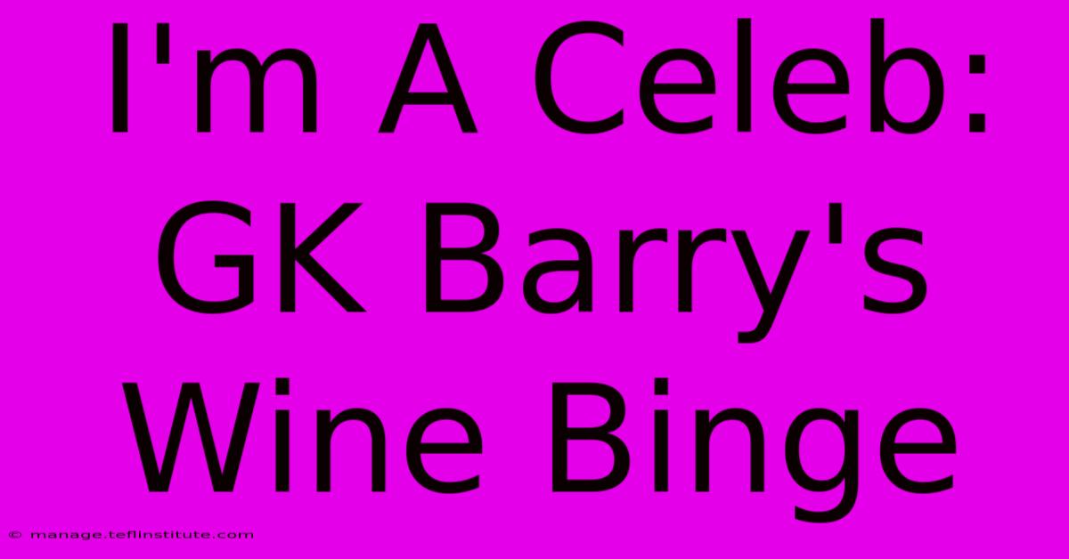 I'm A Celeb: GK Barry's Wine Binge