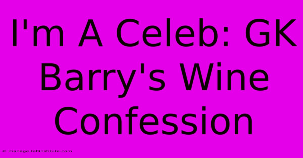 I'm A Celeb: GK Barry's Wine Confession