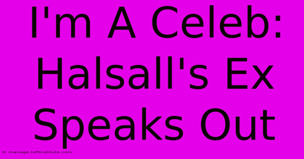 I'm A Celeb: Halsall's Ex Speaks Out