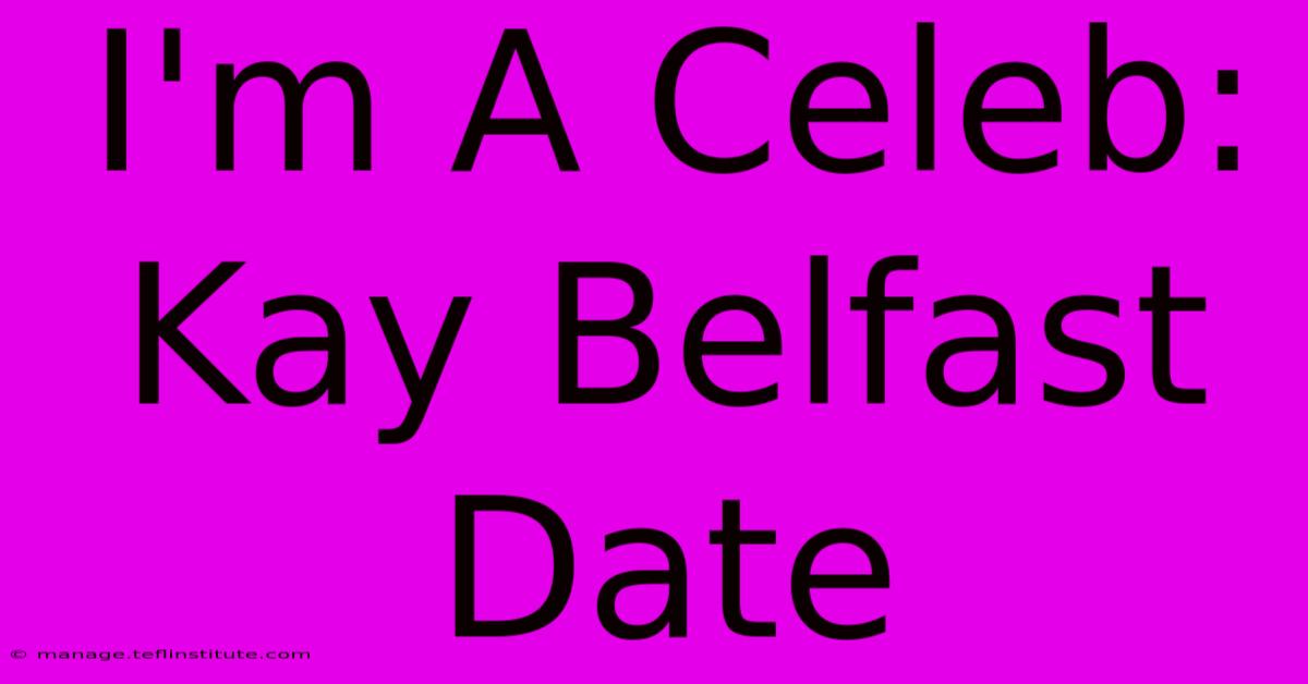 I'm A Celeb: Kay Belfast Date