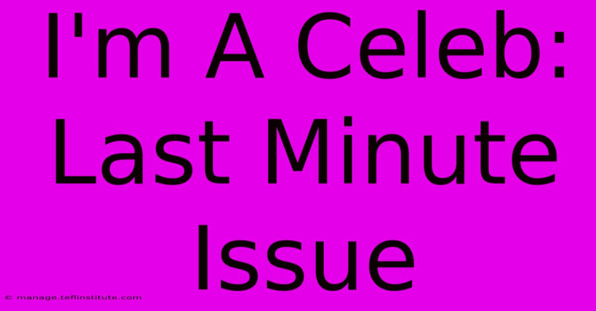 I'm A Celeb: Last Minute Issue