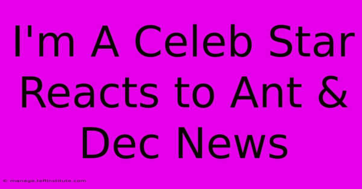 I'm A Celeb Star Reacts To Ant & Dec News