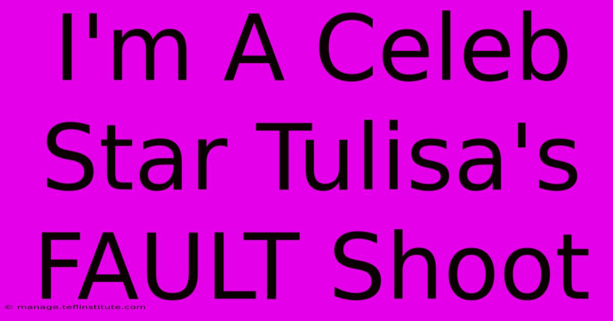 I'm A Celeb Star Tulisa's FAULT Shoot