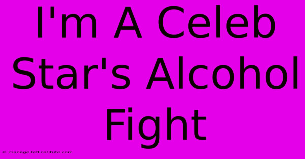 I'm A Celeb Star's Alcohol Fight