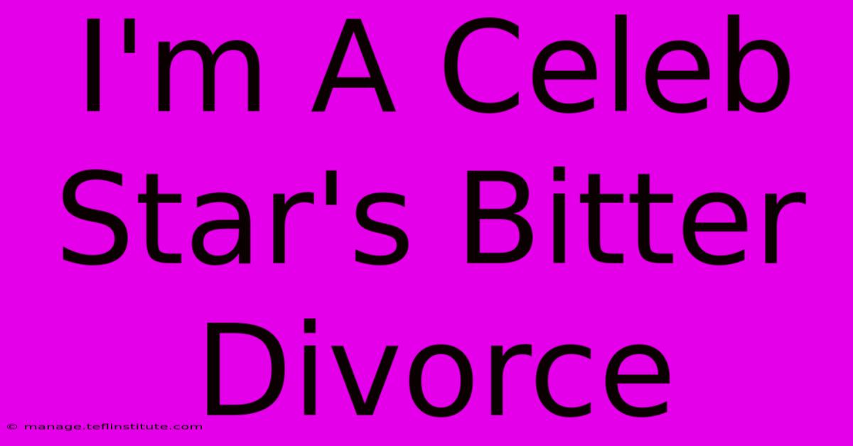 I'm A Celeb Star's Bitter Divorce