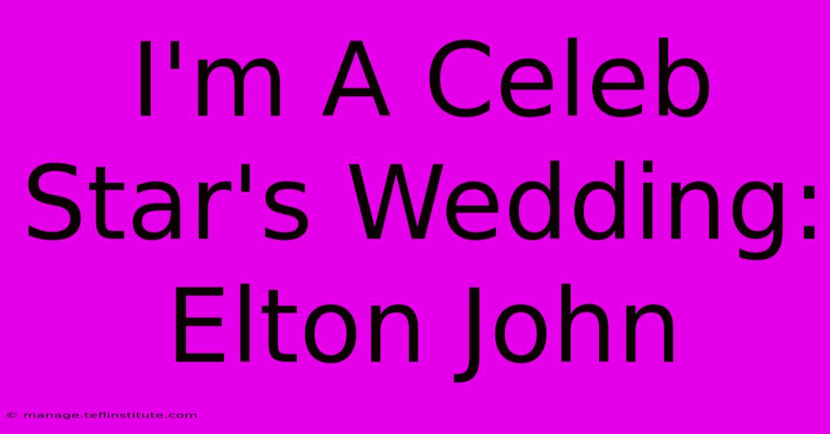 I'm A Celeb Star's Wedding: Elton John