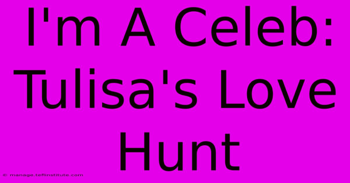 I'm A Celeb: Tulisa's Love Hunt