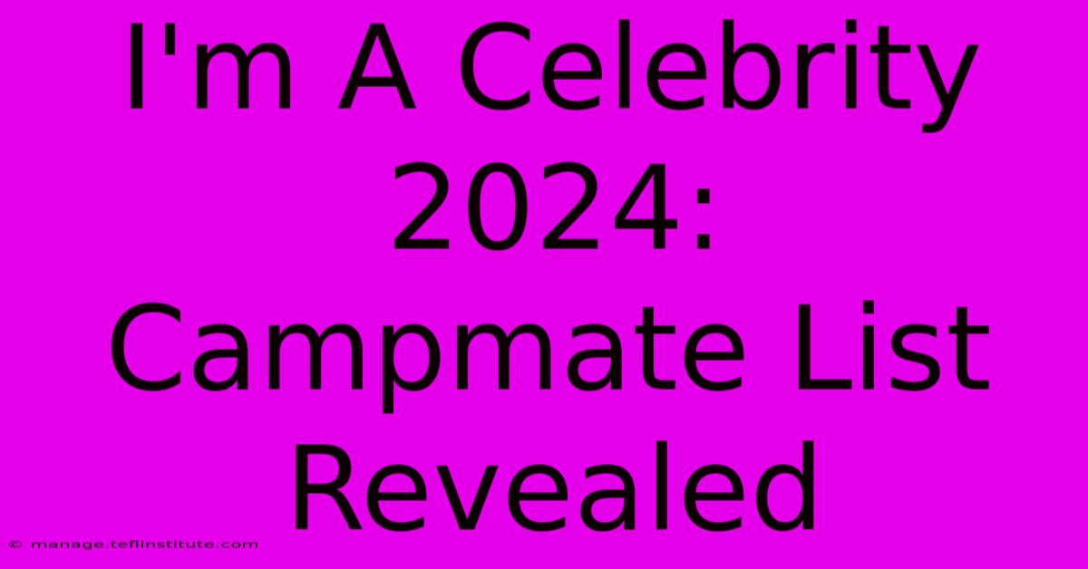 I'm A Celebrity 2024:  Campmate List Revealed