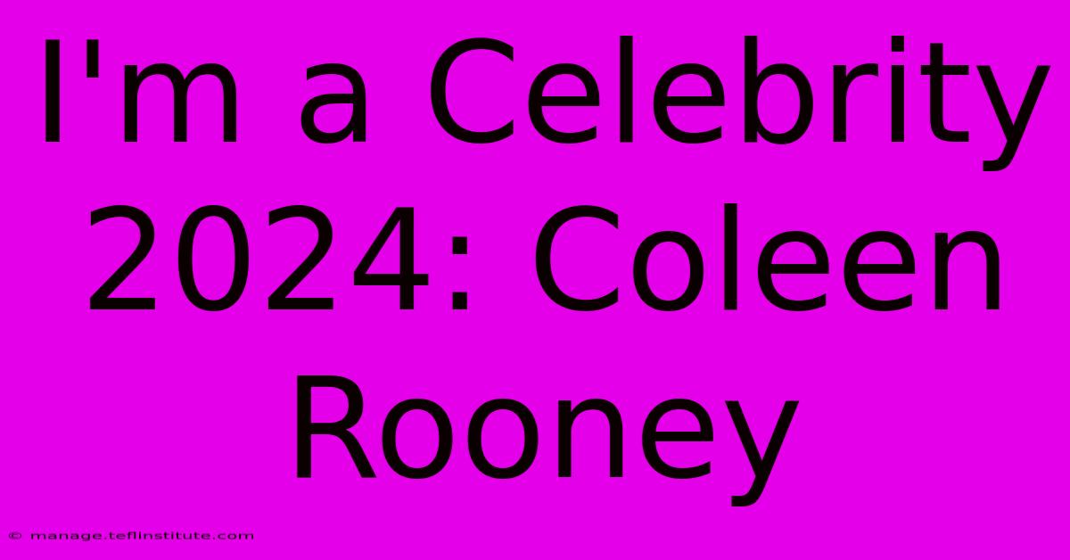 I'm A Celebrity 2024: Coleen Rooney