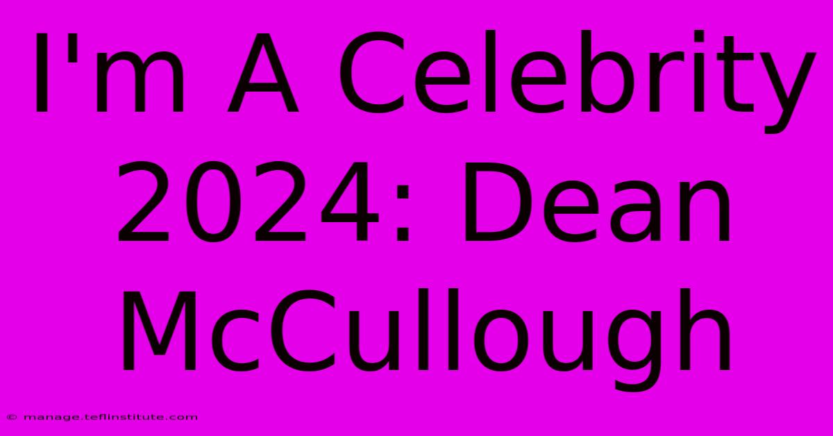 I'm A Celebrity 2024: Dean McCullough