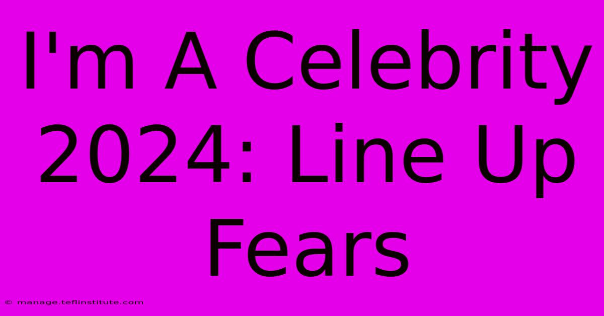 I'm A Celebrity 2024: Line Up Fears