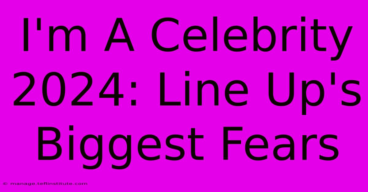 I'm A Celebrity 2024: Line Up's Biggest Fears 