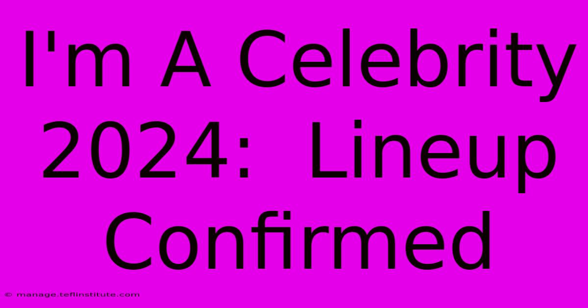 I'm A Celebrity 2024:  Lineup Confirmed  